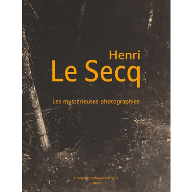 Henri Le Secq. Les mystérieuses photographies