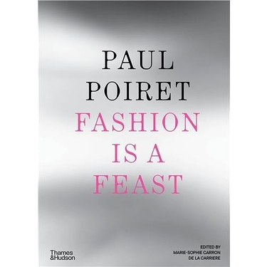 Paul Poiret : Fashion is a feast (Édition en anglais)