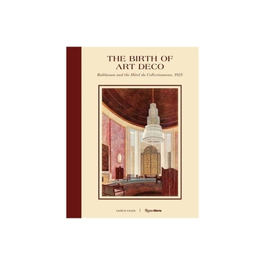 The Birth of Art Deco. Ruhlmann and the Hôtel du Collectionneur, 1925 (Anglais)