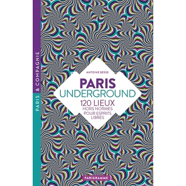 Paris underground 120 lieux hors normes pour esprits libres