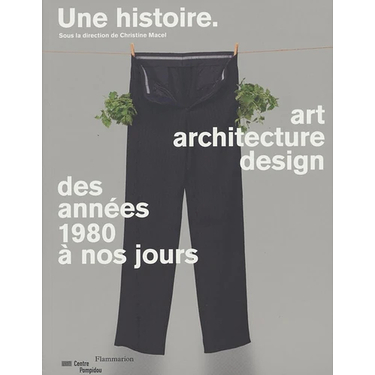 Une histoire - Art, architecture, design, des années 1980 à nos jours