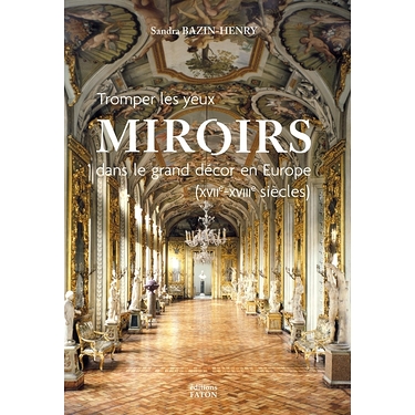 Tromper les yeux : miroirs dans le grand décor en Europe (XVIIe-XVIIIe siècles)